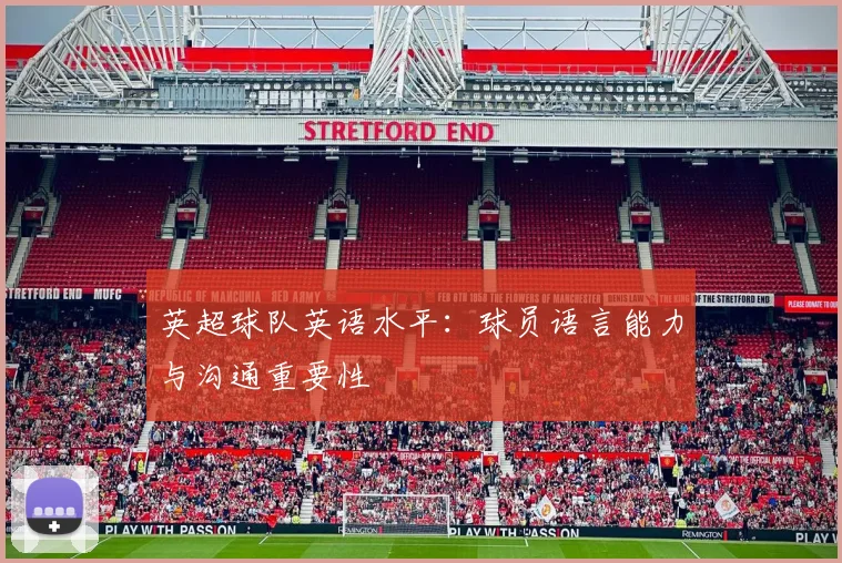 英超球队英语水平：球员语言能力与沟通重要性